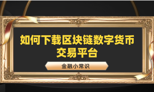 如何下载区块链数字货币交易平台