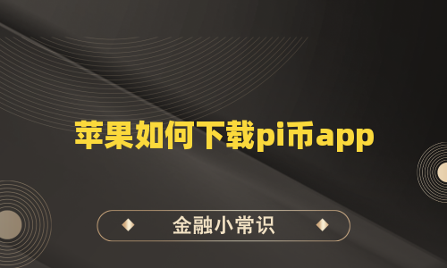 苹果如何下载pi币app