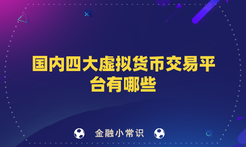 国内四大虚拟货币交易平台有哪些
