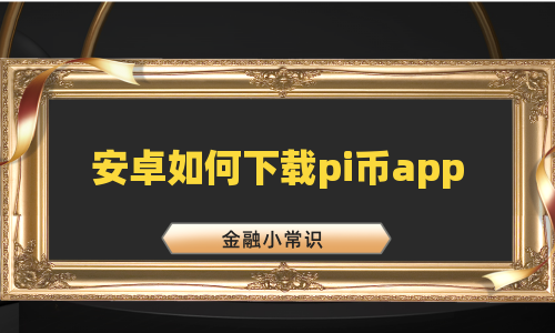 安卓如何下载pi币app