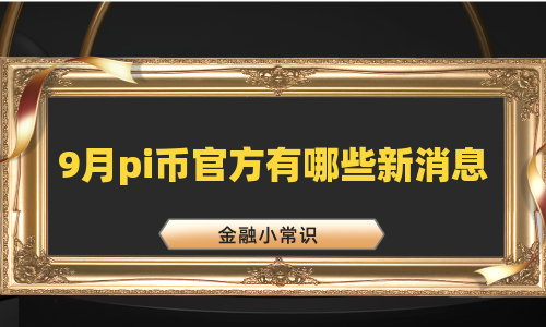9月pi币官方有哪些新消息