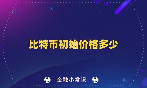 比特币初始价格多少