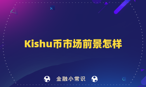 Kishu币市场前景怎样