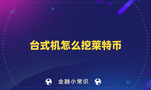 台式机怎么挖莱特币