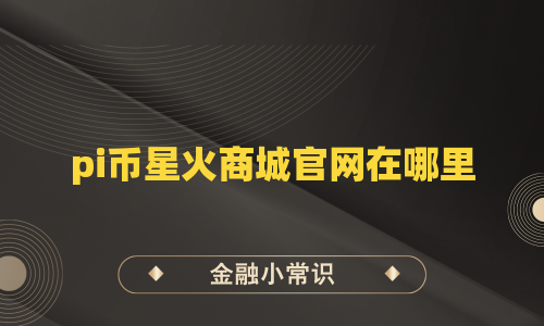 pi币星火商城官网在哪里