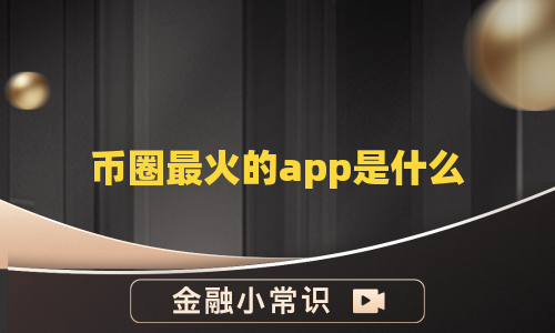 币圈最火的app是什么