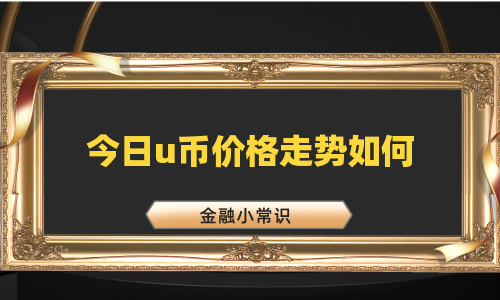 今日u币价格走势如何