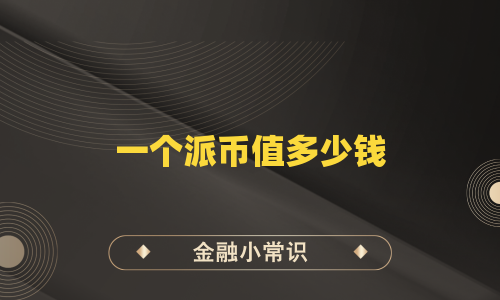 一个派币值多少钱