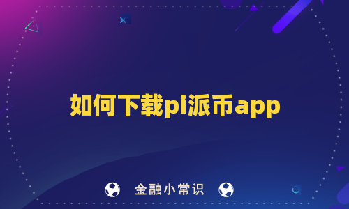 如何下载pi派币app