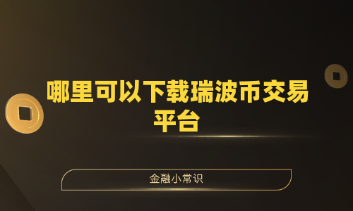哪里可以下载瑞波币交易平台