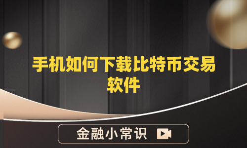 手机如何下载比特币交易软件