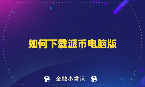 如何下载派币电脑版