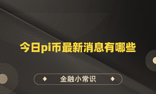 今日pi币最新消息有哪些