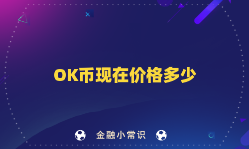 OK币现在价格多少
