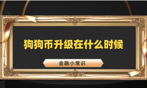 狗狗币升级在什么时候