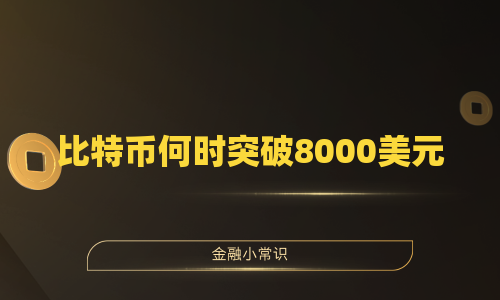 比特币何时突破8000美元