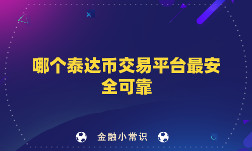 哪个泰达币交易平台最安全可靠
