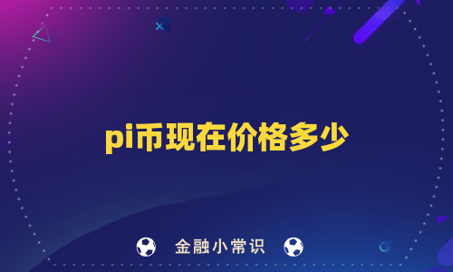 pi币现在价格多少