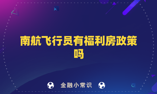 南航飞行员有福利房政策吗