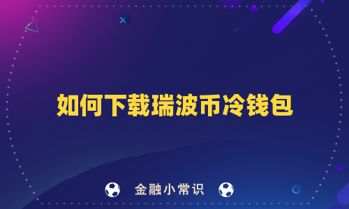 如何下载瑞波币冷钱包