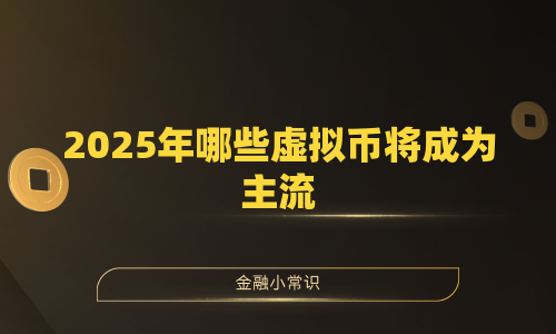 2025年哪些虚拟币将成为主流