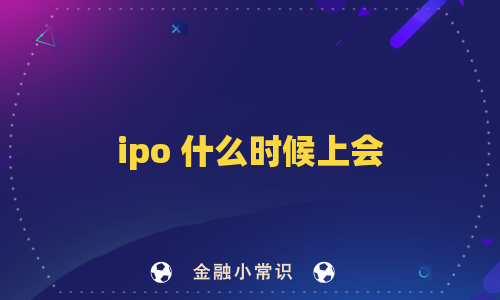ipo 什么时候上会