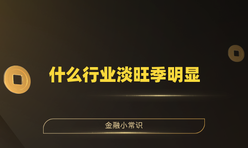 什么行业淡旺季明显