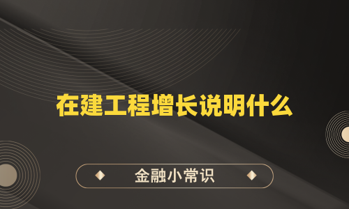 在建工程增长说明什么