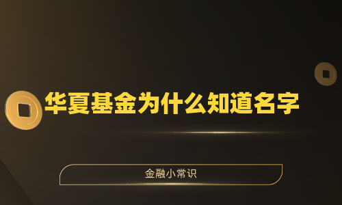 华夏基金为什么知道名字