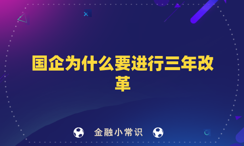 国企为什么要进行三年改革