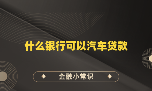 什么银行可以汽车贷款