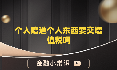 个人赠送个人东西要交增值税吗