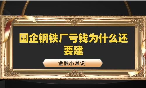 国企钢铁厂亏钱为什么还要建