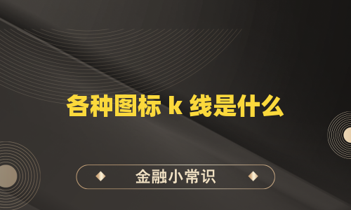 各种图标 k 线是什么